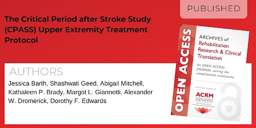 Archives of Rehabilitation Research and Clinical Translation article titled The Critical Period after Stroke Study (CPASS) Upper Extremity Treatment Protocol by Authors: Jessica Barth, Shashwati Geed, Abigail Mitchell, Kathaleen P. Brady, Margot L. Giannetti, Alexander W. Dromerick, and Dorothy F. Edwards